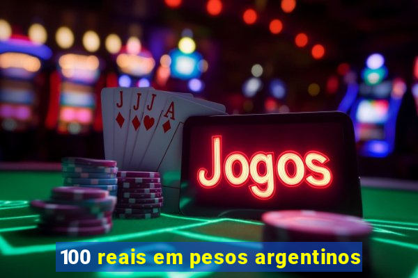 100 reais em pesos argentinos